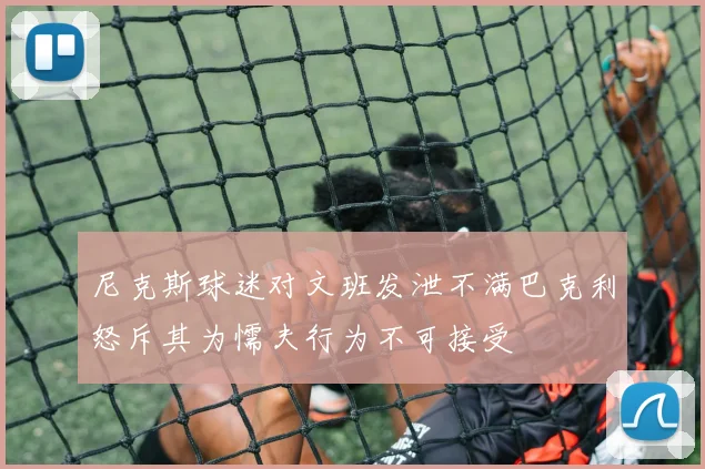 尼克斯球迷对文班发泄不满巴克利怒斥其为懦夫行为不可接受