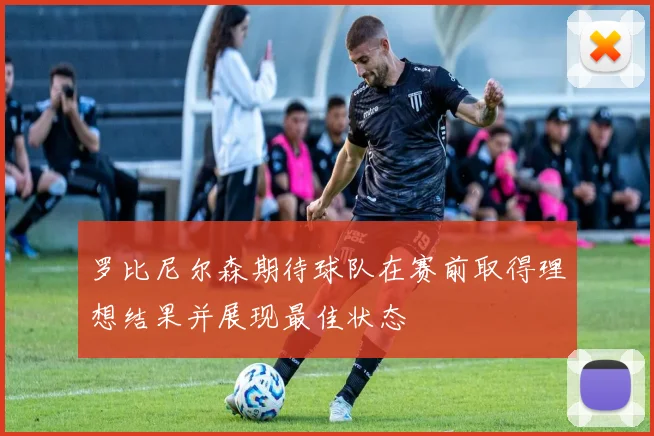 罗比尼尔森期待球队在赛前取得理想结果并展现最佳状态