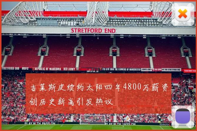 吉莱斯皮续约太阳四年4800万薪资创历史新高引发热议